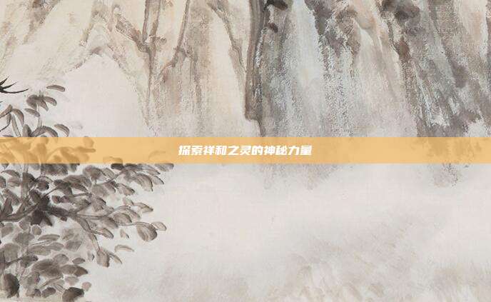 探索祥和之灵的神秘力量
