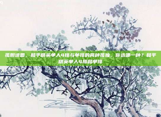 孤胆进圈,和平精英单人4排与单排的两种孤独,你选哪一种?和平精英单人4排和单排