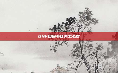 DNF自白书任务怎么做