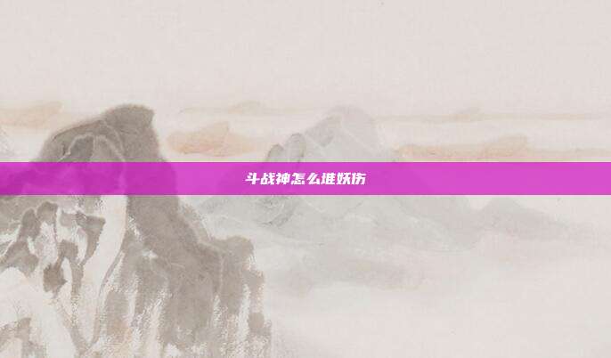 斗战神怎么堆妖伤