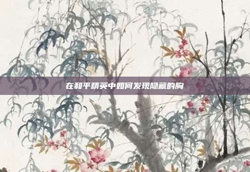 在和平精英中如何发现隐藏的胸