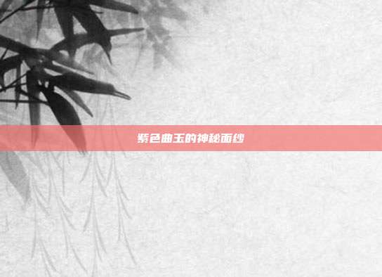 紫色曲玉的神秘面纱