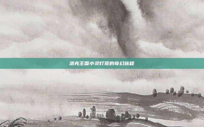 洛克王国小灵灯笼的奇幻旅程