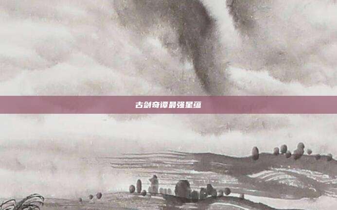 古剑奇谭最强星蕴