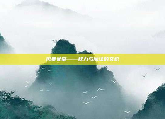 风暴女皇——权力与魔法的交织
