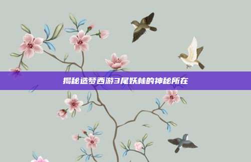 揭秘造梦西游3尾妖林的神秘所在