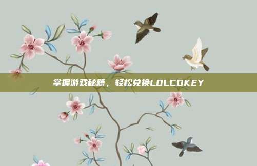 掌握游戏秘籍，轻松兑换LOLCDKEY