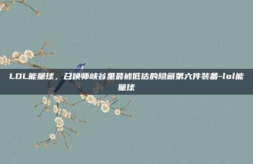 LOL能量球，召唤师峡谷里最被低估的隐藏第六件装备-lol能量球
