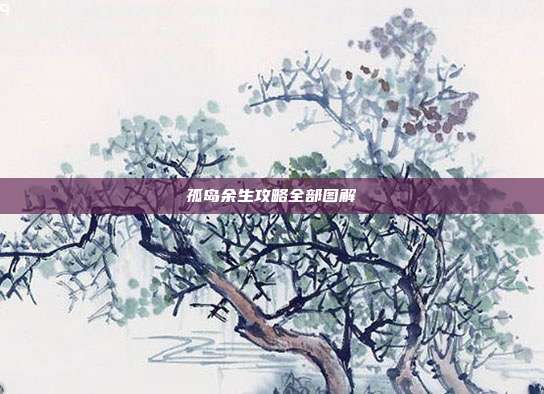 孤岛余生攻略全部图解
