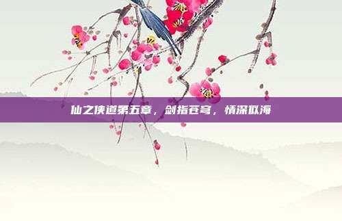 仙之侠道第五章，剑指苍穹，情深似海