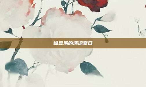 绿豆汤的清凉夏日