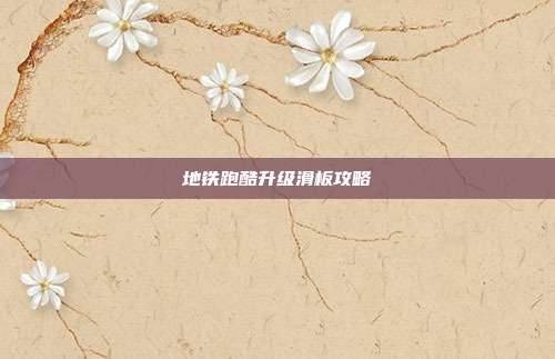 地铁跑酷升级滑板攻略