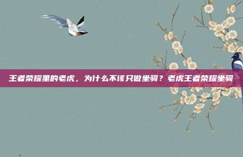 王者荣耀里的老虎,为什么不该只做坐骑?老虎王者荣耀坐骑