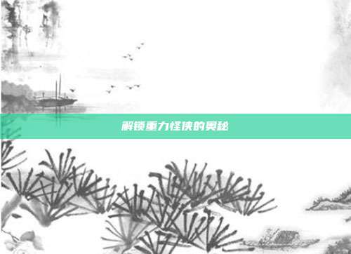 解锁重力怪侠的奥秘