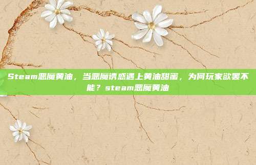 Steam恶魔黄油,当恶魔诱惑遇上黄油甜蜜,为何玩家欲罢不能?steam恶魔黄油