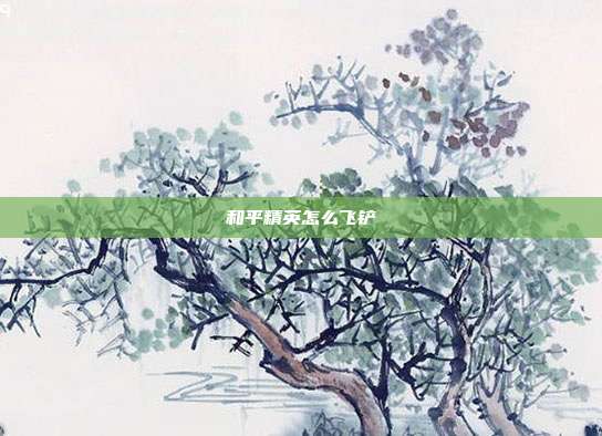 和平精英怎么飞铲