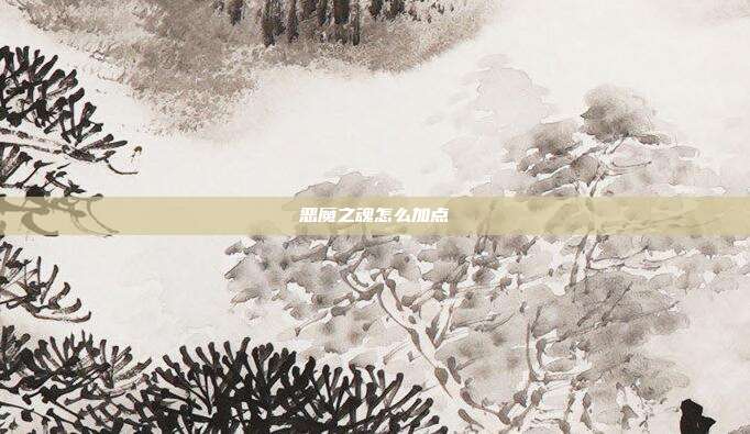 恶魔之魂怎么加点