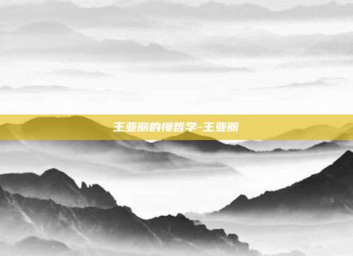 王亚丽的慢哲学-王亚丽