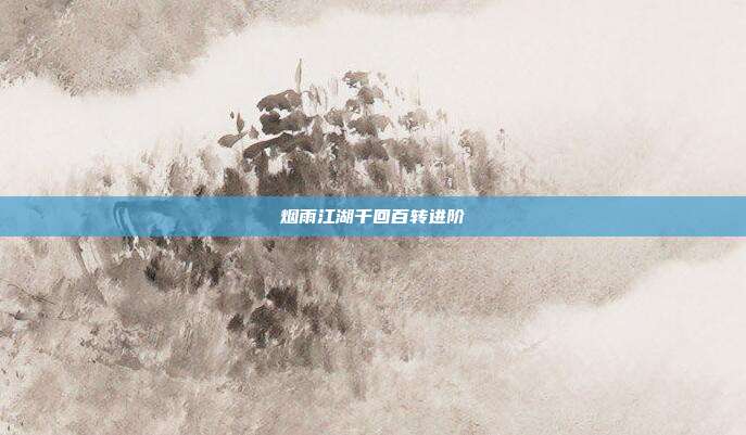 烟雨江湖千回百转进阶