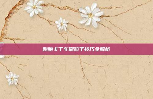 跑跑卡丁车刷粒子技巧全解析