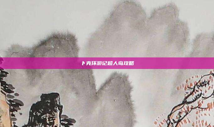 卜克环游记超人岛攻略