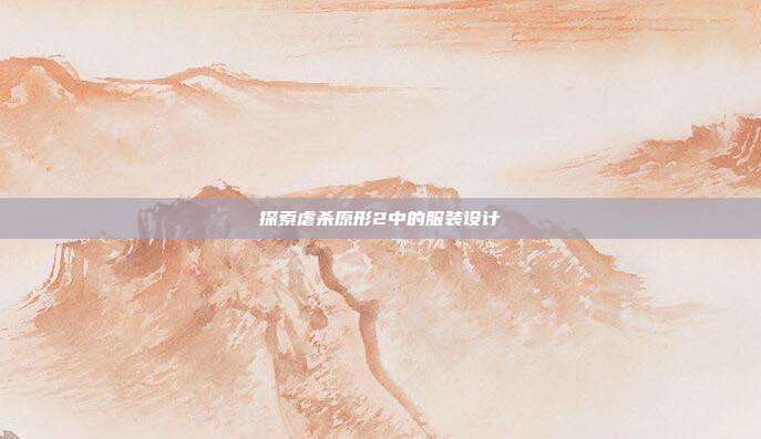 探索虐杀原形2中的服装设计