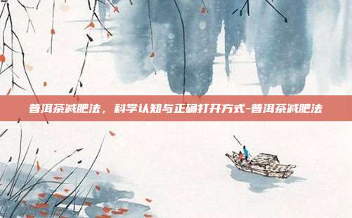 普洱茶减肥法，科学认知与正确打开方式-普洱茶减肥法