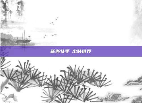 崔斯特手遊出装推荐