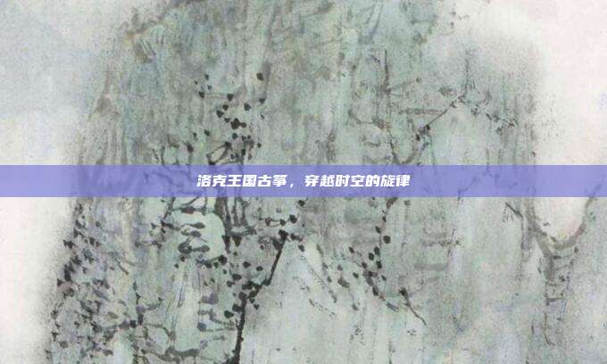 洛克王国古筝，穿越时空的旋律