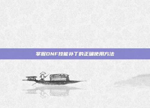 掌握DNF技能补丁的正确使用方法