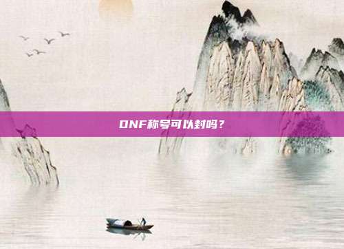DNF称号可以封吗？