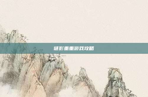 谜影重重游戏攻略