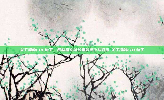 关于海的LOL句子，那些藏在峡谷里的潮汐与低语-关于海的LOL句子