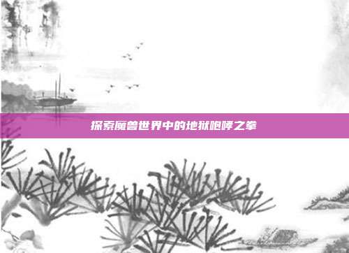 探索魔兽世界中的地狱咆哮之拳