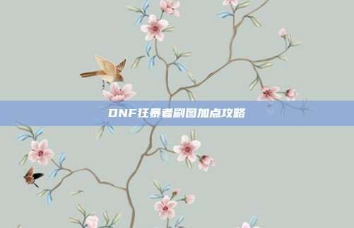 DNF狂暴者刷图加点攻略