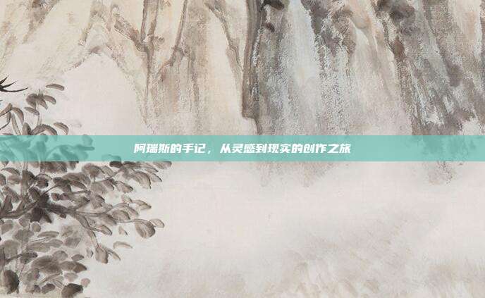 阿瑞斯的手记，从灵感到现实的创作之旅