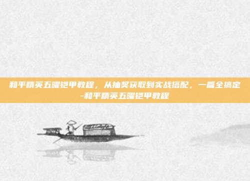 和平精英五曜铠甲教程，从抽奖获取到实战搭配，一篇全搞定-和平精英五曜铠甲教程