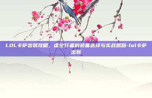 LOL卡萨出装攻略，虚空行者的装备选择与实战思路-lol卡萨出装