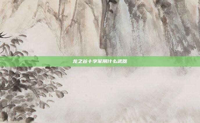 龙之谷十字军用什么武器