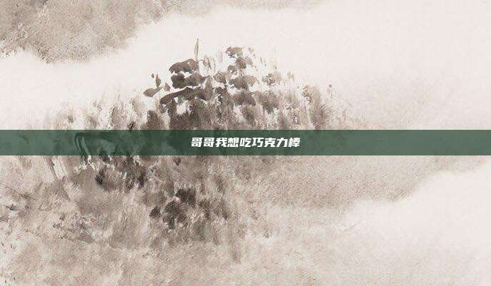 哥哥我想吃巧克力棒