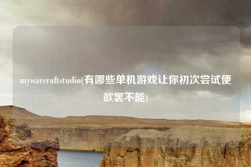 mywarcraftstudio(有哪些单机游戏让你初次尝试便欲罢不能)