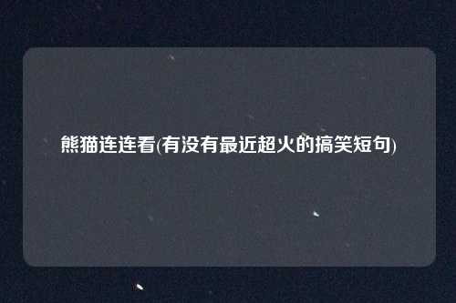 熊猫连连看(有没有最近超火的搞笑短句)