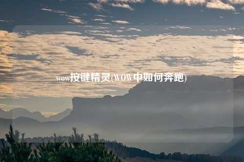 wow按键精灵(WOW中如何奔跑)