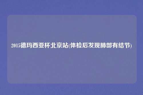 2015德玛西亚杯北京站(体检后发现肺部有结节)
