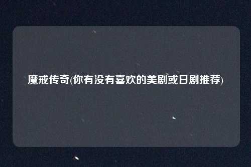 魔戒传奇(你有没有喜欢的美剧或日剧推荐)