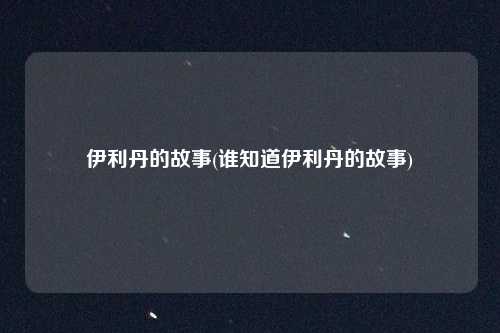 伊利丹的故事(谁知道伊利丹的故事)