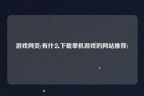 游戏网页(有什么下载单机游戏的网站推荐)