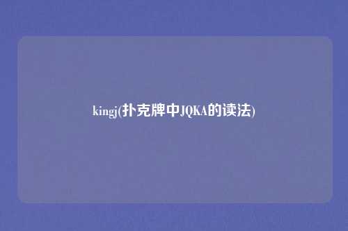 kingj(扑克牌中JQKA的读法)