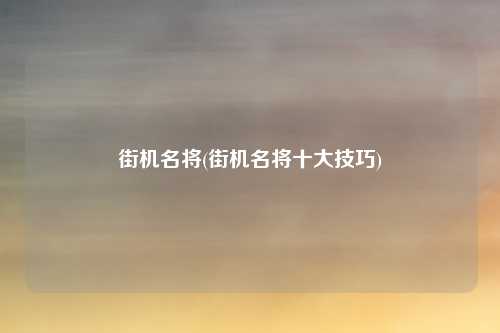 街机名将(街机名将十大技巧)