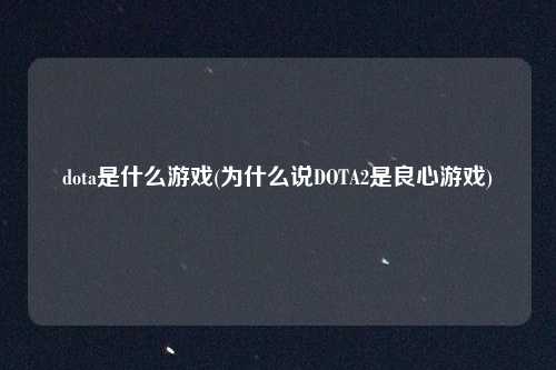 dota是什么游戏(为什么说DOTA2是良心游戏)